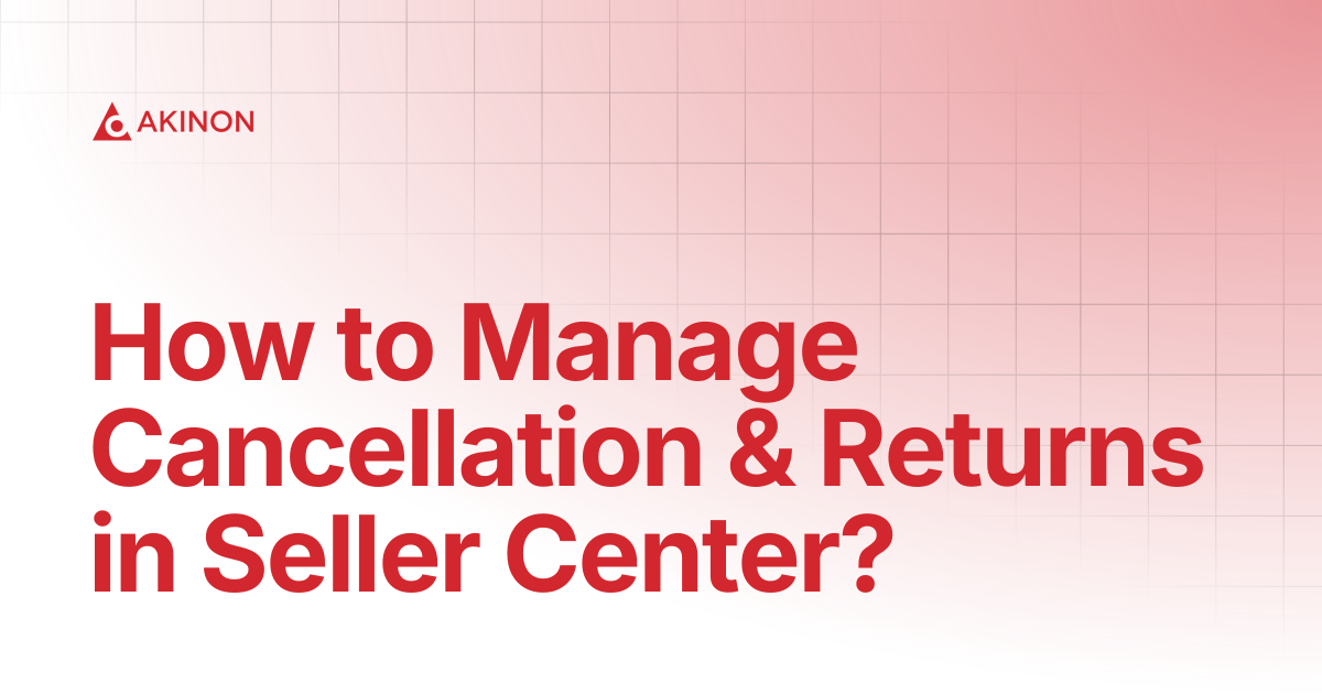 How to Manage Cancellation & Returns in Seller Center? | Tutorials | Docs